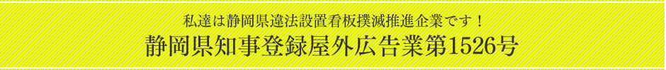 私達は静岡県違法設置看板撲滅推進企業です！静岡県知事登録屋外広告業第1526号
